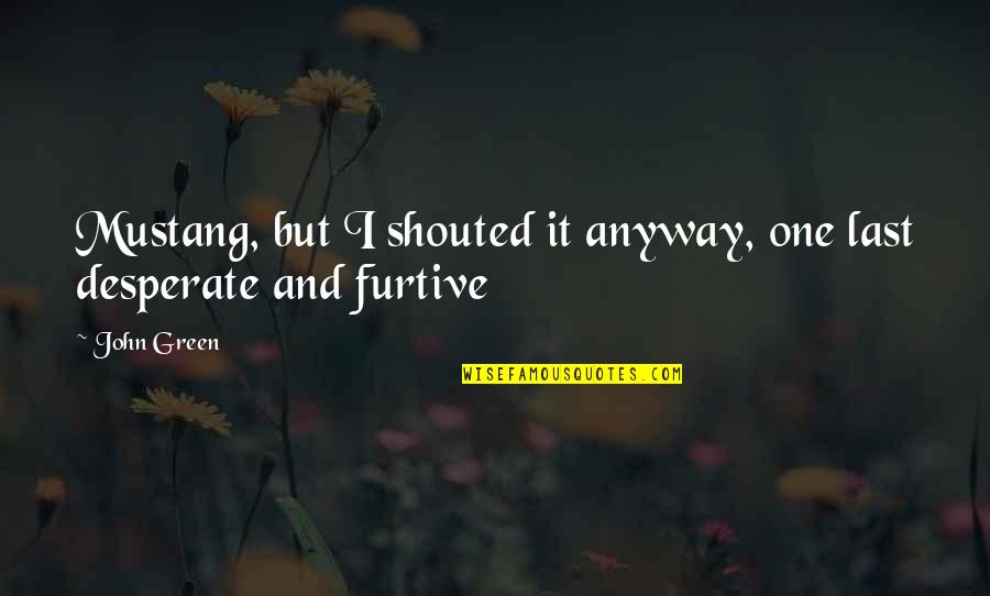1000 Paper Cranes Book Quotes By John Green: Mustang, but I shouted it anyway, one last