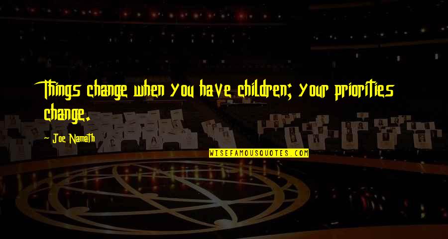 1000 Point Basketball Quotes By Joe Namath: Things change when you have children; your priorities