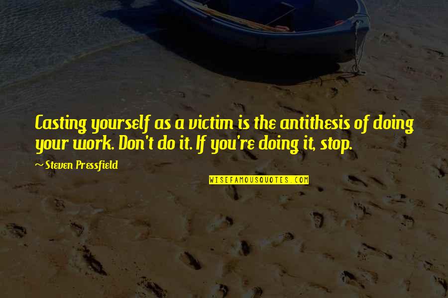 1000 Point Basketball Quotes By Steven Pressfield: Casting yourself as a victim is the antithesis 1000 Point Basketball Quotes By Steven Pressfield: Casting yourself as a victim is the antithesis
