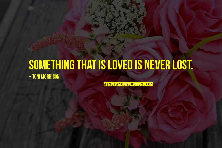1000 Short Funny Quotes By Toni Morrison: Something that is loved is never lost.