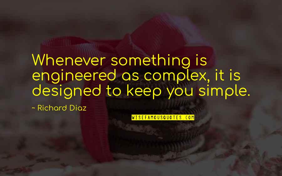 1000 Success Quotes By Richard Diaz: Whenever something is engineered as complex, it is