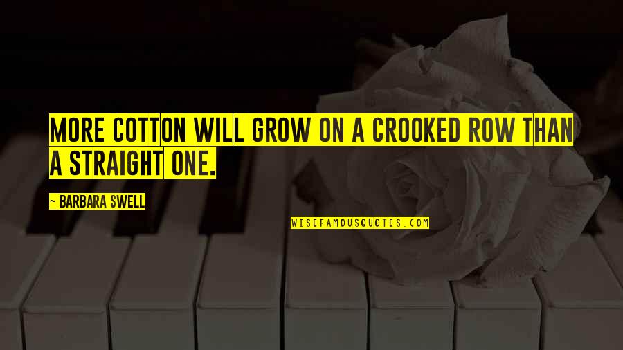 10000 Bc Love Quotes By Barbara Swell: More cotton will grow on a crooked row