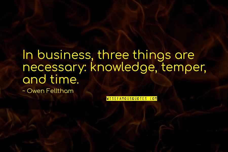 10000 Bc Love Quotes By Owen Felltham: In business, three things are necessary: knowledge, temper,