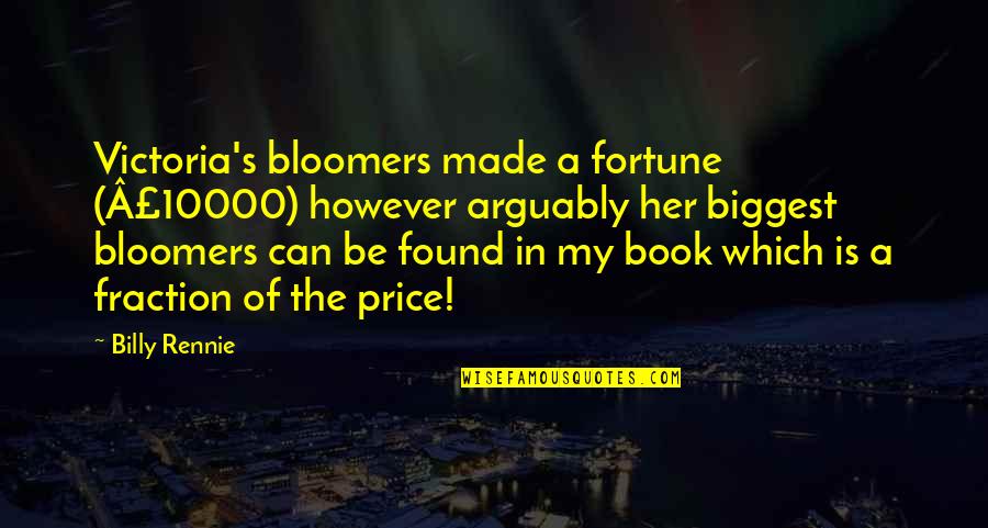 10000 Best Quotes By Billy Rennie: Victoria's bloomers made a fortune (Â£10000) however arguably
