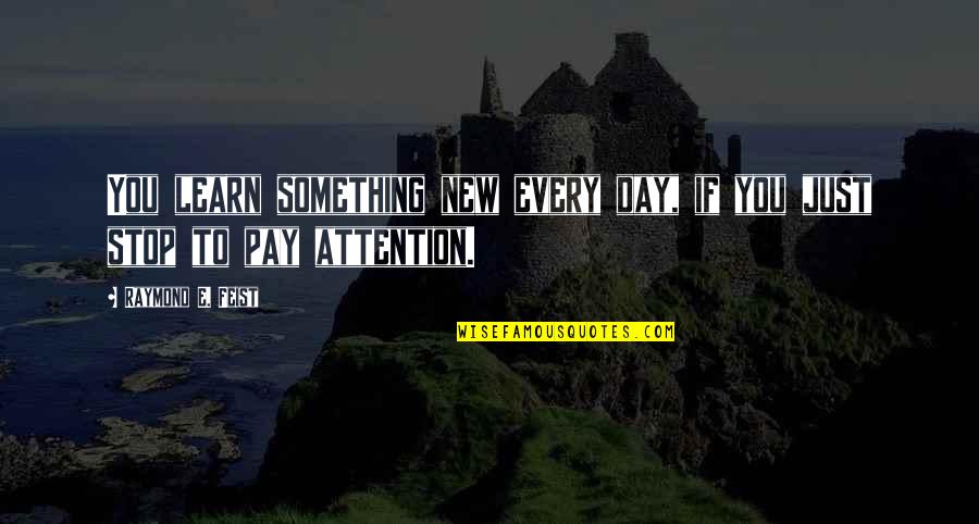 10000 Best Quotes By Raymond E. Feist: You learn something new every day, if you