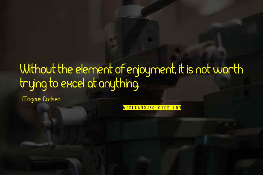 10000 Famous Quotes By Magnus Carlsen: Without the element of enjoyment, it is not