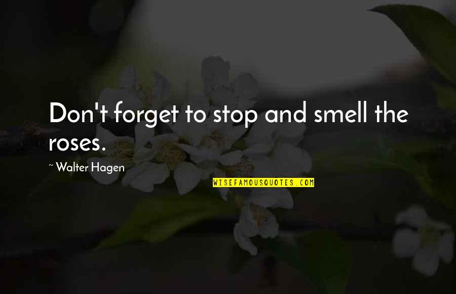 10000 Hours Movie Quotes By Walter Hagen: Don't forget to stop and smell the roses.
