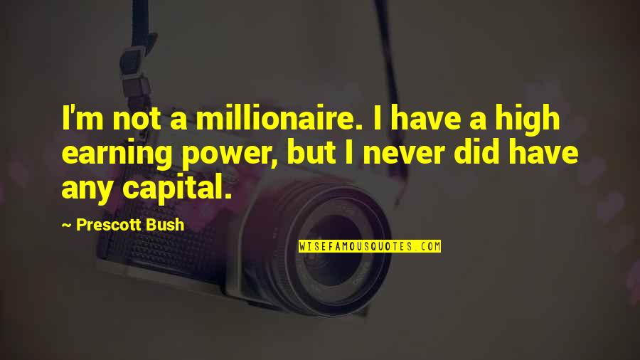 10000 Hours To Master Quote Quotes By Prescott Bush: I'm not a millionaire. I have a high