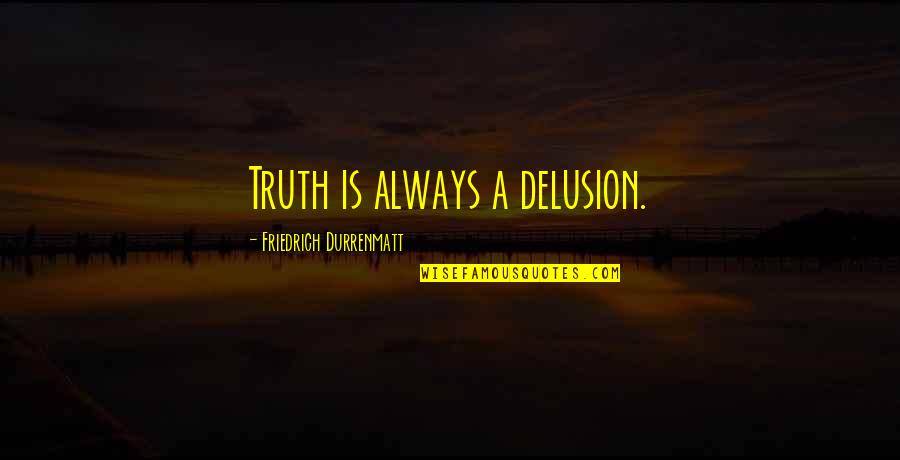 10000 Motivational Quotes By Friedrich Durrenmatt: Truth is always a delusion.