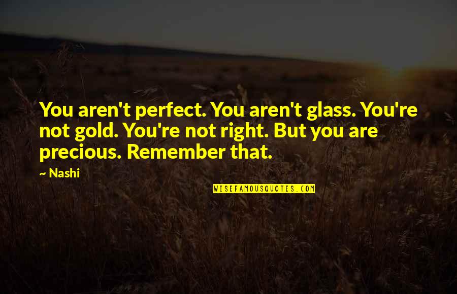 10000 Quotes And Quotes By Nashi: You aren't perfect. You aren't glass. You're not
