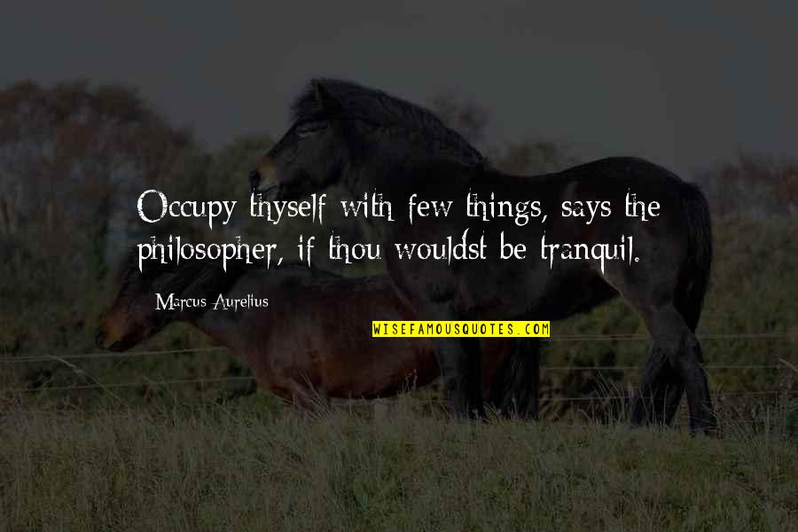 1000th Day Anniversary Quotes By Marcus Aurelius: Occupy thyself with few things, says the philosopher,