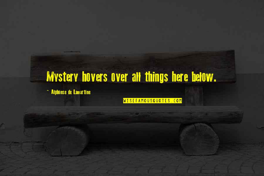 1000th Place Quotes By Alphonse De Lamartine: Mystery hovers over all things here below.