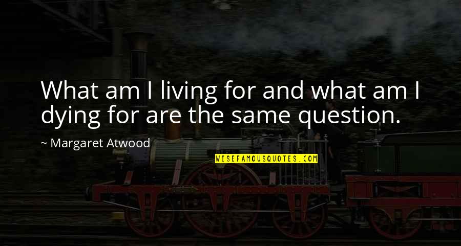 1000th Place Quotes By Margaret Atwood: What am I living for and what am