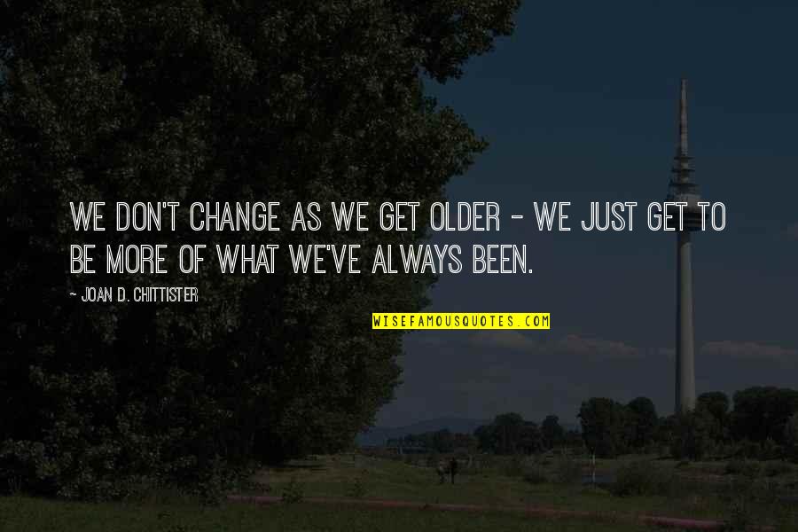 1001 Grams Quotes By Joan D. Chittister: We don't change as we get older -