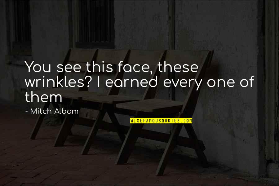 1001 Nights Love Quotes By Mitch Albom: You see this face, these wrinkles? I earned