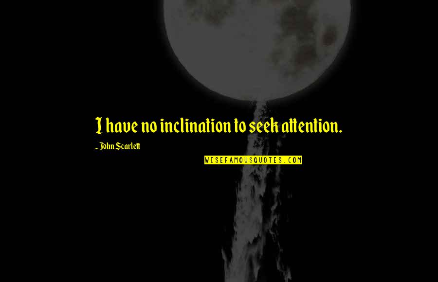1001 Nights Quotes By John Scarlett: I have no inclination to seek attention. 1001 Nights Quotes By John Scarlett: I have no inclination to seek attention.