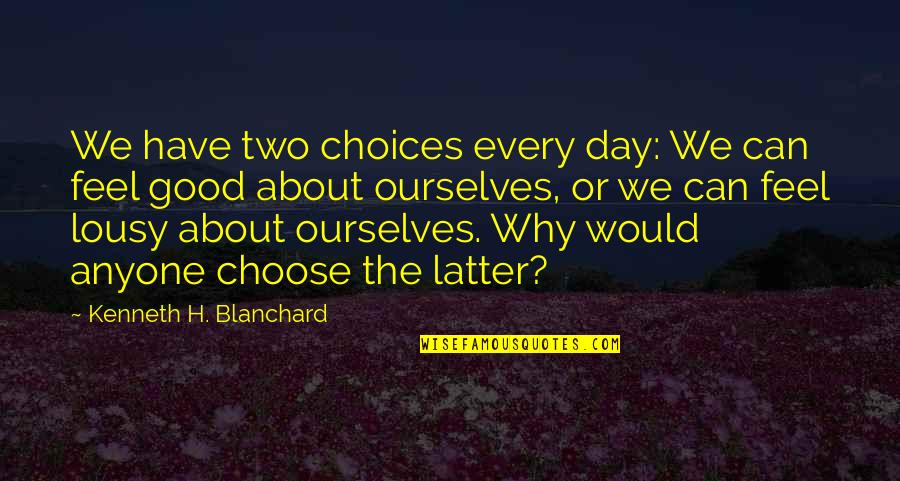 1001 Ways To Happiness Quotes By Kenneth H. Blanchard: We have two choices every day: We can