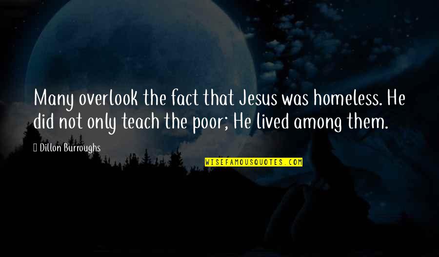 100100 Quotes By Dillon Burroughs: Many overlook the fact that Jesus was homeless.