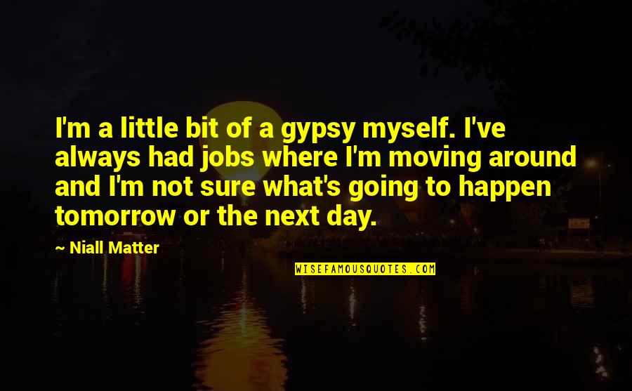 100100 Quotes By Niall Matter: I'm a little bit of a gypsy myself.