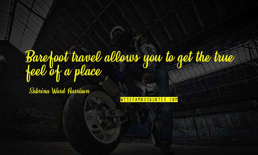 100100 Quotes By Sabrina Ward Harrison: Barefoot travel allows you to get the true