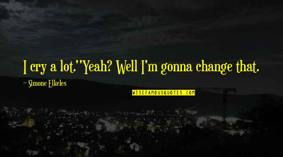 100101 Quotes By Simone Elkeles: I cry a lot.''Yeah? Well I'm gonna change