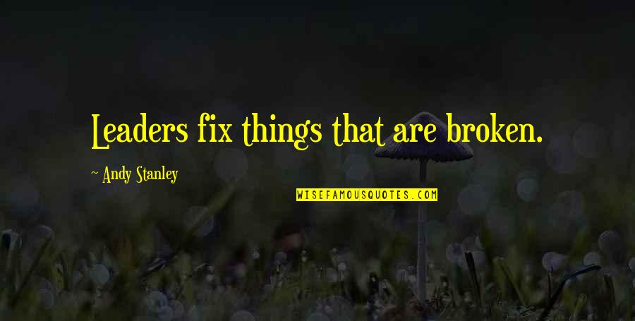 10024 Quotes By Andy Stanley: Leaders fix things that are broken. 10024 Quotes By Andy Stanley: Leaders fix things that are broken.