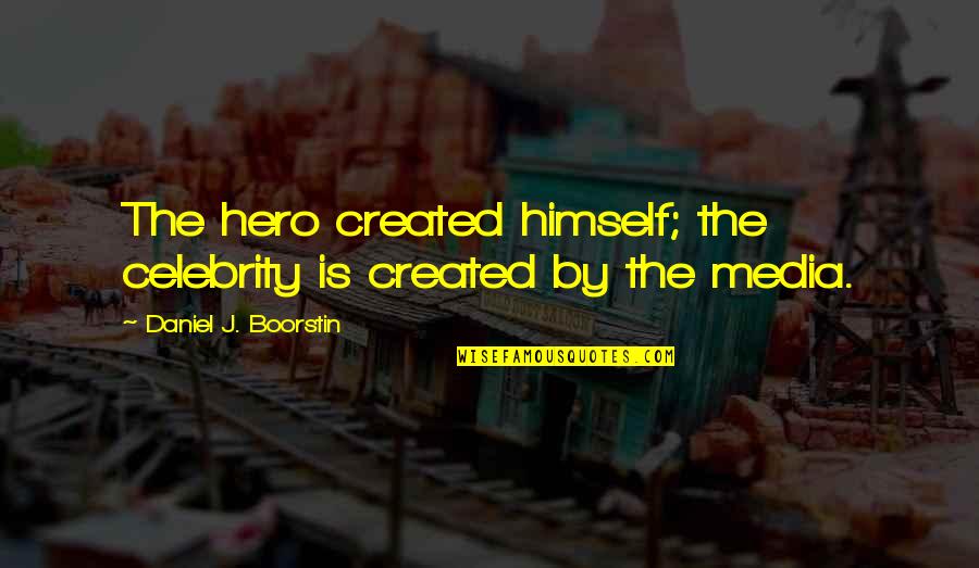 100300 Color Quotes By Daniel J. Boorstin: The hero created himself; the celebrity is created