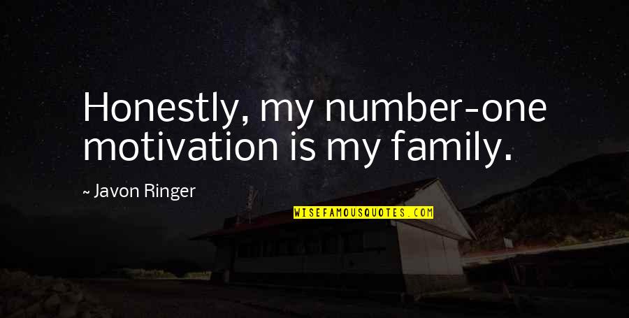 10052 Quotes By Javon Ringer: Honestly, my number-one motivation is my family. 10052 Quotes By Javon Ringer: Honestly, my number-one motivation is my family.