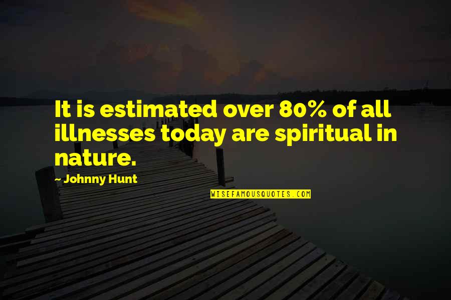 100550 Quotes By Johnny Hunt: It is estimated over 80% of all illnesses