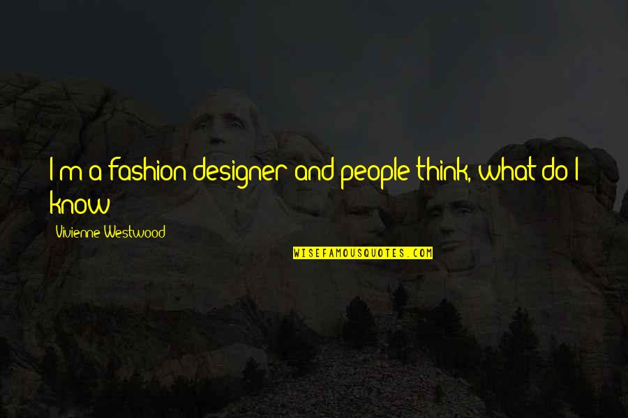 100km Quotes By Vivienne Westwood: I'm a fashion designer and people think, what 100km Quotes By Vivienne Westwood: I'm a fashion designer and people think, what