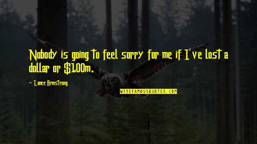 100m Quotes By Lance Armstrong: Nobody is going to feel sorry for me 100m Quotes By Lance Armstrong: Nobody is going to feel sorry for me