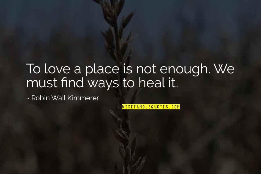 100m Quotes By Robin Wall Kimmerer: To love a place is not enough. We