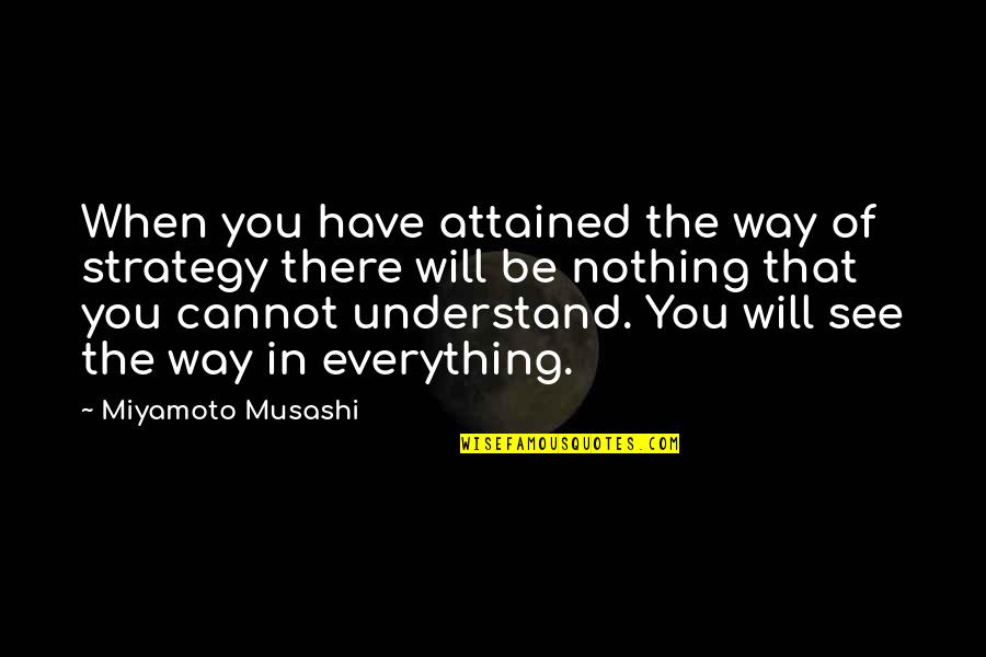 100mph Race Quotes By Miyamoto Musashi: When you have attained the way of strategy