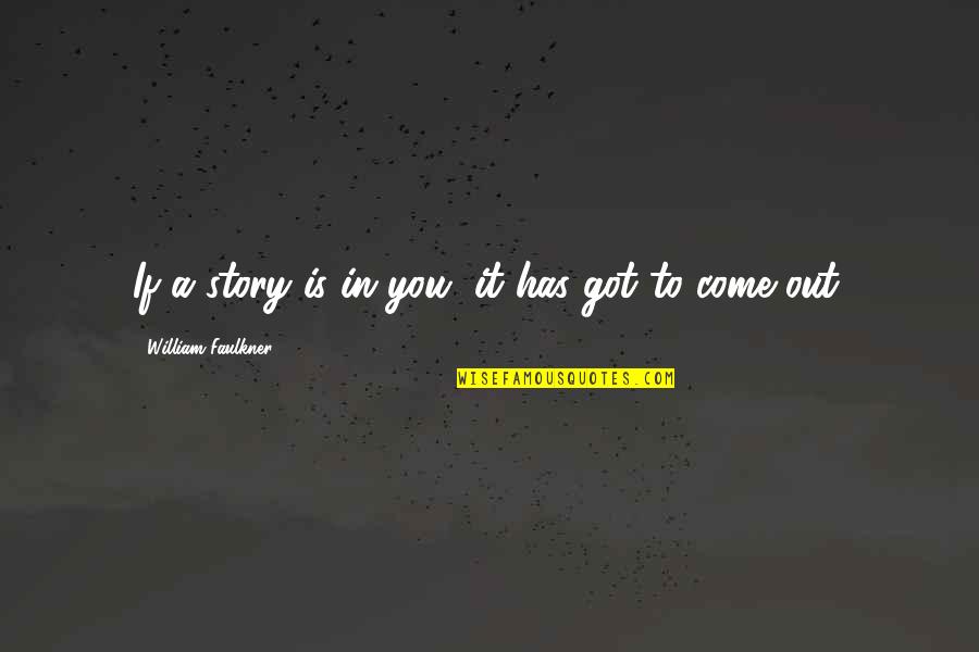 100mph Race Quotes By William Faulkner: If a story is in you, it has