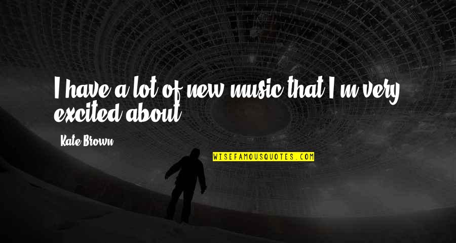 100th Day Of Marriage Quotes By Kate Brown: I have a lot of new music that