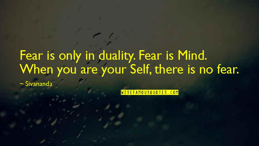 100th Day Of Marriage Quotes By Sivananda: Fear is only in duality. Fear is Mind.