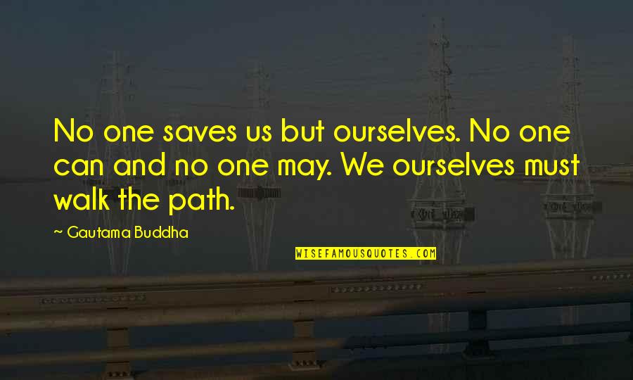 100th Day School Quotes By Gautama Buddha: No one saves us but ourselves. No one