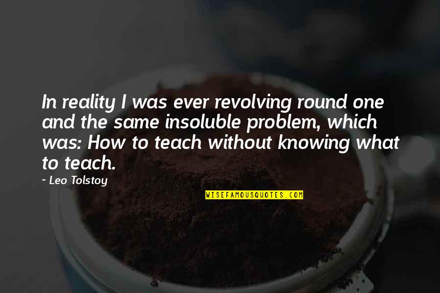 100th Day School Quotes By Leo Tolstoy: In reality I was ever revolving round one