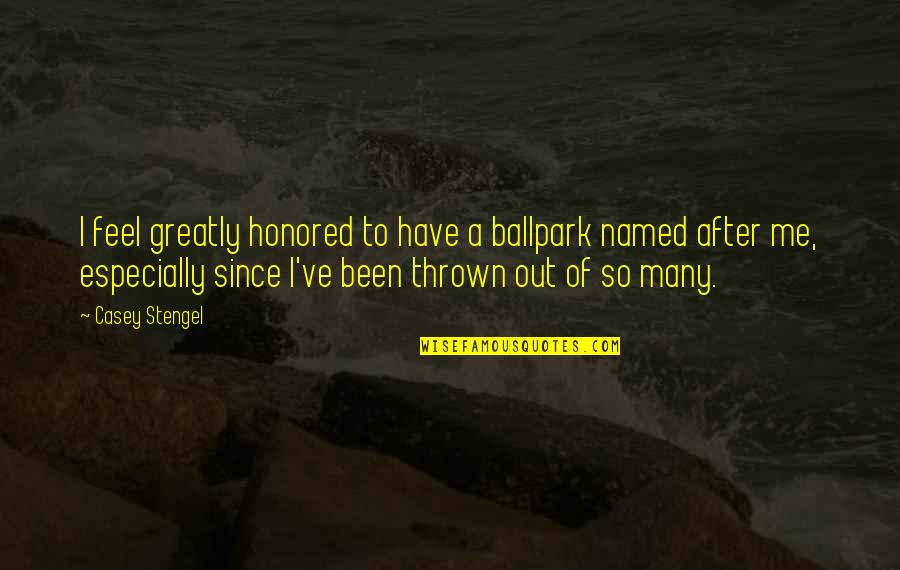 100th Monthsary Quotes By Casey Stengel: I feel greatly honored to have a ballpark