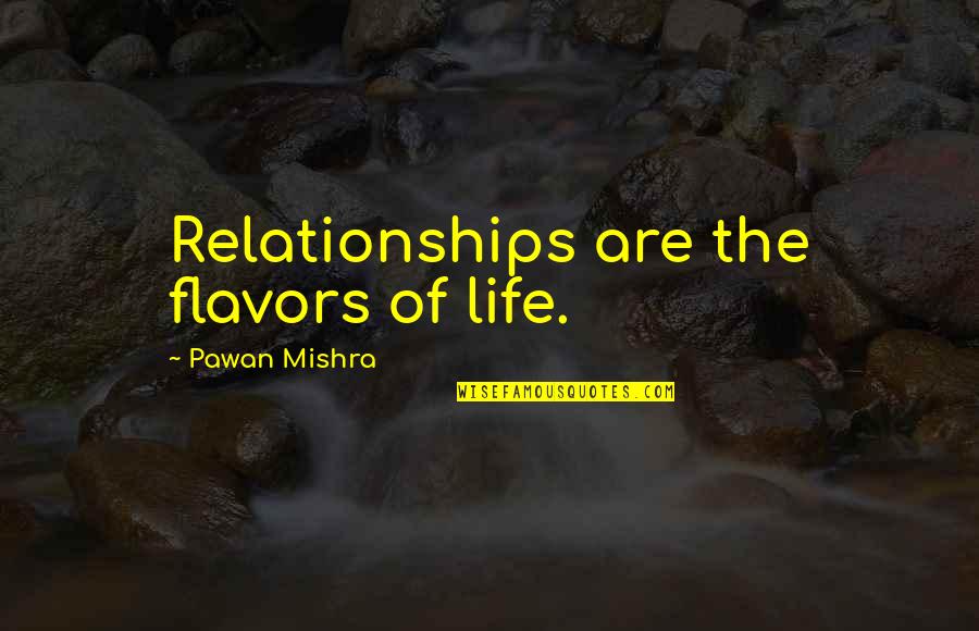 101.9 Quotes By Pawan Mishra: Relationships are the flavors of life.