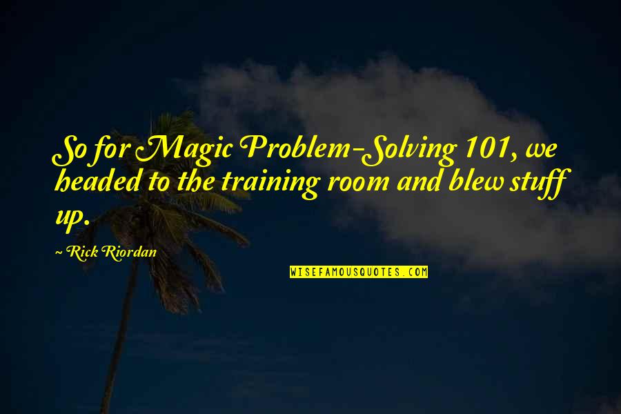 101.9 Quotes By Rick Riordan: So for Magic Problem-Solving 101, we headed to