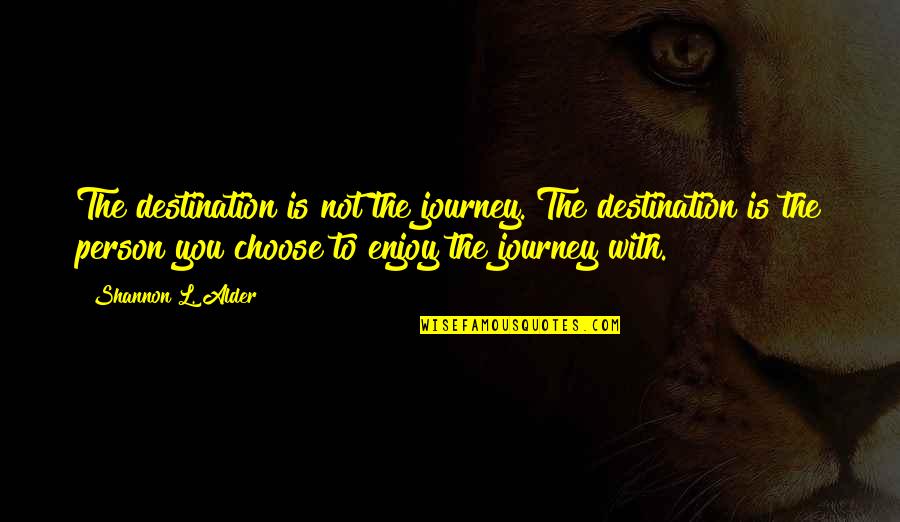 101.9 Quotes By Shannon L. Alder: The destination is not the journey. The destination