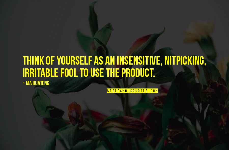 101 Agile Quotes By Ma Huateng: Think of yourself as an insensitive, nitpicking, irritable