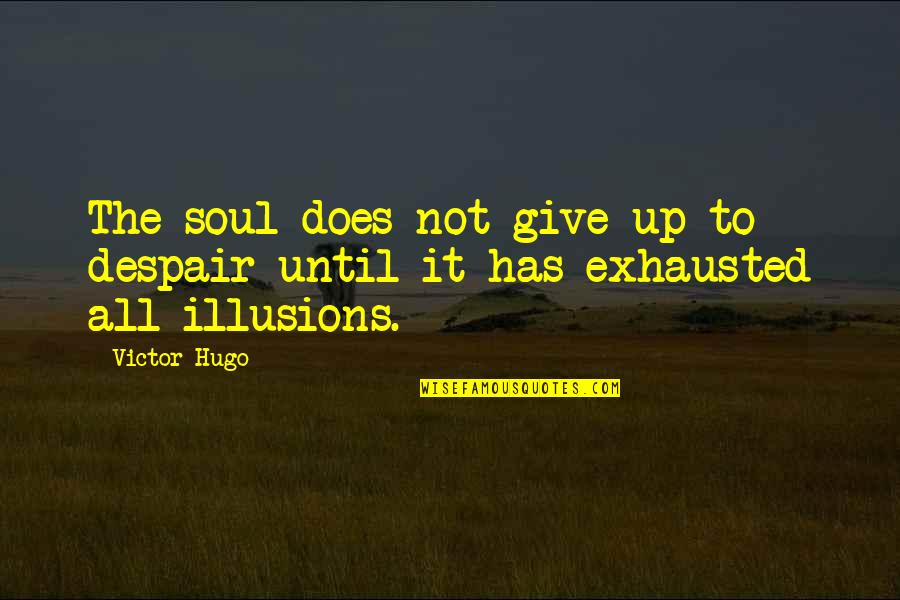 101 Agile Quotes By Victor Hugo: The soul does not give up to despair