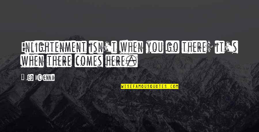 101 Condom Quotes By Jed McKenna: Enlightenment isn't when you go there; it's when
