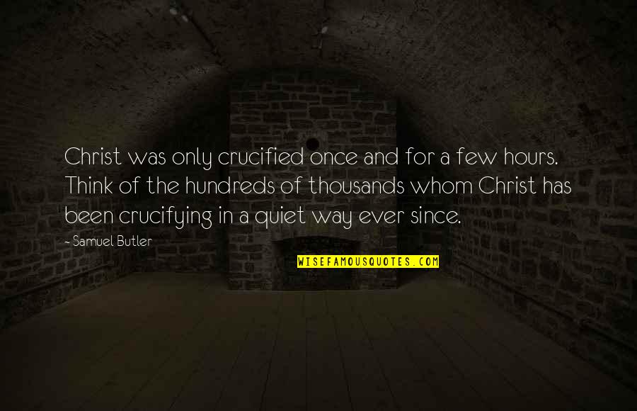 101 Essays Quotes By Samuel Butler: Christ was only crucified once and for a