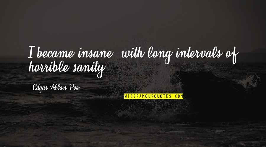 101 Essays That Will Change The Way You Think Quotes By Edgar Allan Poe: I became insane, with long intervals of horrible