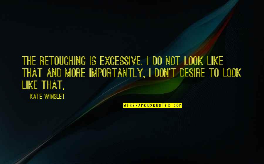 101 Inspirational Quotes By Kate Winslet: The retouching is excessive. I do not look 101 Inspirational Quotes By Kate Winslet: The retouching is excessive. I do not look