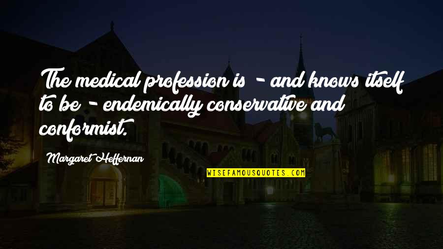 101 Inspirational Quotes By Margaret Heffernan: The medical profession is - and knows itself 101 Inspirational Quotes By Margaret Heffernan: The medical profession is - and knows itself