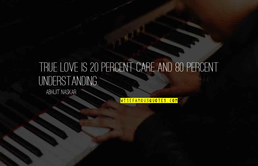 101 Love Quotes By Abhijit Naskar: True love is 20 percent care and 80